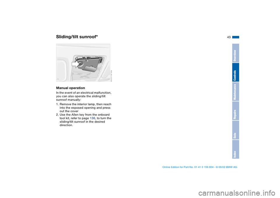 BMW 330i SEDAN 2003 E46 Service Manual 43
Manual operationIn the event of an electrical malfunction,
you can also operate the sliding/tilt
sunroof manually:
1. Remove the interior lamp, then reach
into the exposed opening and press
out BMW 330i SEDAN 2003 E46 Service Manual 43
Manual operationIn the event of an electrical malfunction,
you can also operate the sliding/tilt
sunroof manually:
1. Remove the interior lamp, then reach
into the exposed opening and press
out