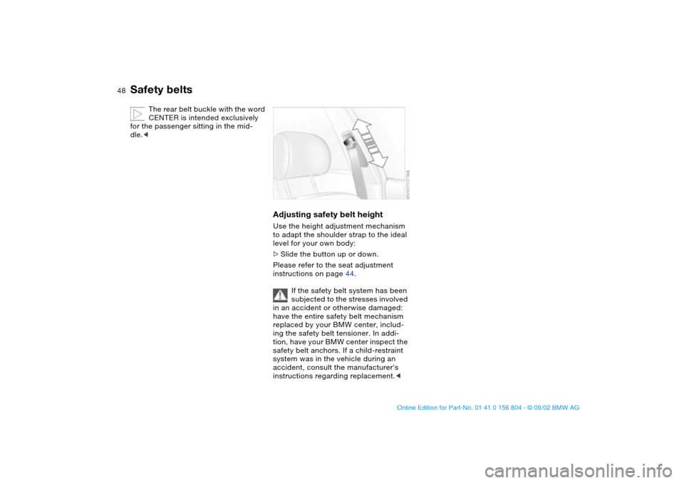 BMW 325i SEDAN 2003 E46 Owners Manual 48
The rear belt buckle with the word
CENTER is intended exclusively
for the passenger sitting in the mid-
dle.<
Adjusting safety belt heightUse the height adjustment mechanism
to adapt the shoulde BMW 325i SEDAN 2003 E46 Owners Manual 48
The rear belt buckle with the word
CENTER is intended exclusively
for the passenger sitting in the mid-
dle.<
Adjusting safety belt heightUse the height adjustment mechanism
to adapt the shoulde