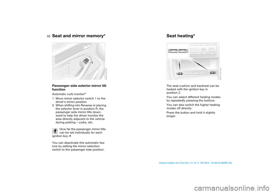 BMW 330xi SEDAN 2003 E46 Service Manual 50
Passenger-side exterior mirror tilt 
functionAutomatic curb monitor*
1. Move mirror selector switch 1 to the 
drivers mirror position
2. When shifting into Reverse or placing 
the selector lever i
