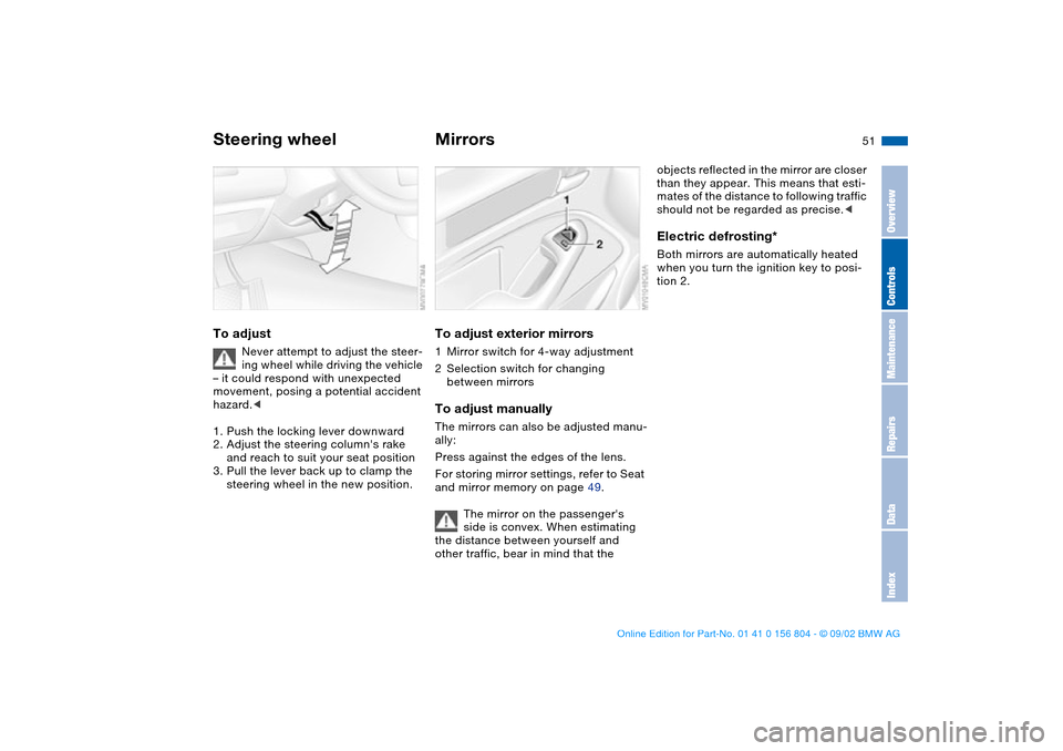 BMW 325i SEDAN 2003 E46 Owners Manual 51
Steering wheelTo adjust
Never attempt to adjust the steer-
ing wheel while driving the vehicle
– it could respond with unexpected
movement, posing a potential accident
hazard.<
1. Push the loc BMW 325i SEDAN 2003 E46 Owners Manual 51
Steering wheelTo adjust
Never attempt to adjust the steer-
ing wheel while driving the vehicle
– it could respond with unexpected
movement, posing a potential accident
hazard.<
1. Push the loc