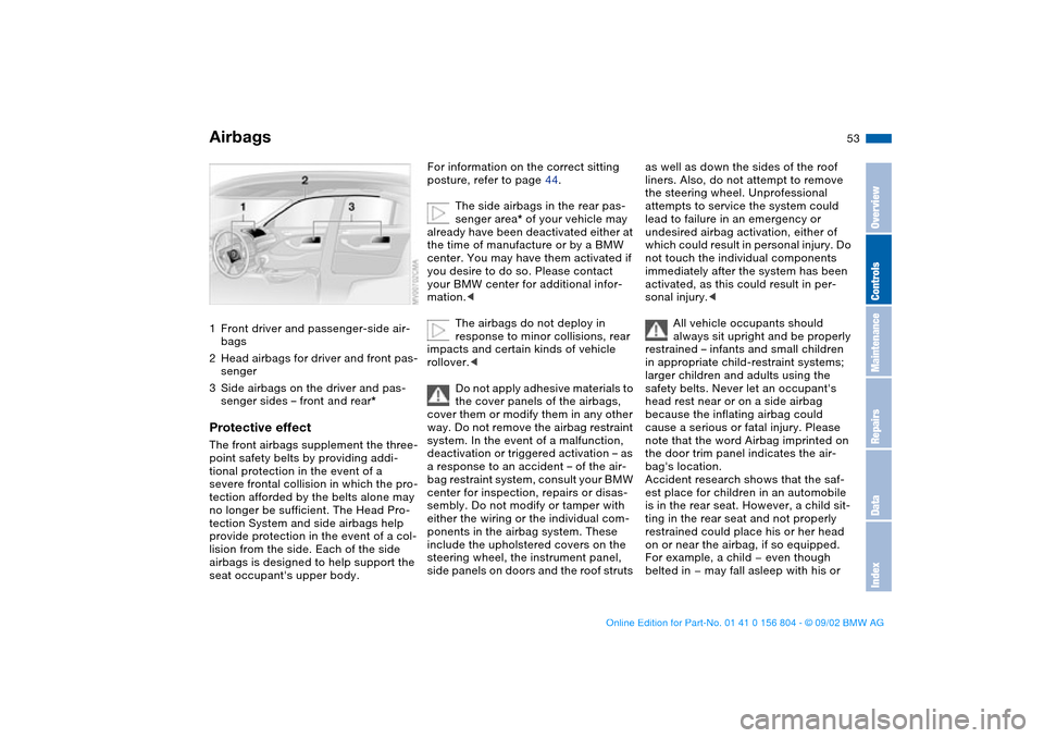 BMW 325xi SEDAN 2003 E46 Workshop Manual 53 Passenger safety systems
Airbags1Front driver and passenger-side air-
bags
2Head airbags for driver and front pas-
senger
3Side airbags on the driver and pas-
senger sides – front and rear*Protec