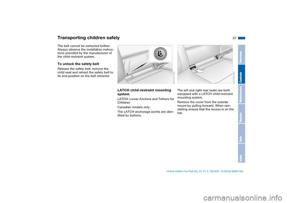 BMW 325xi SEDAN 2003 E46 Workshop Manual 57
The belt cannot be extracted further. 
Always observe the installation instruc-
tions provided by the manufacturer of 
the child-restraint system.To unlock the safety beltRelease the safety belt, r