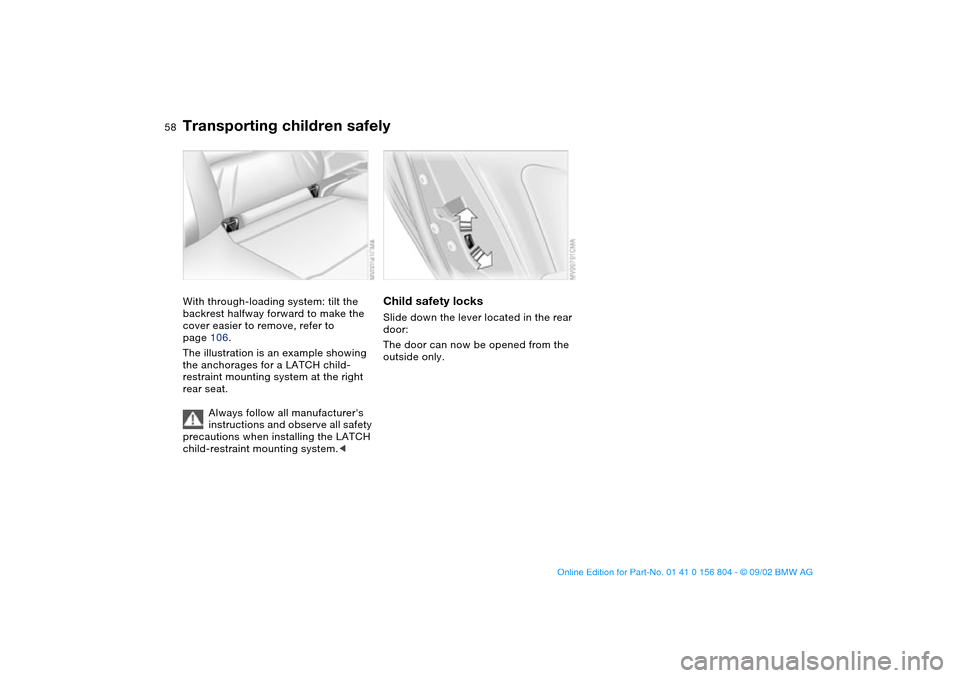 BMW 330i SEDAN 2003 E46 Workshop Manual 58
With through-loading system: tilt the
backrest halfway forward to make the
cover easier to remove, refer to
page 106.
The illustration is an example showing
the anchorages for a LATCH child-
re BMW 330i SEDAN 2003 E46 Workshop Manual 58
With through-loading system: tilt the
backrest halfway forward to make the
cover easier to remove, refer to
page 106.
The illustration is an example showing
the anchorages for a LATCH child-
re