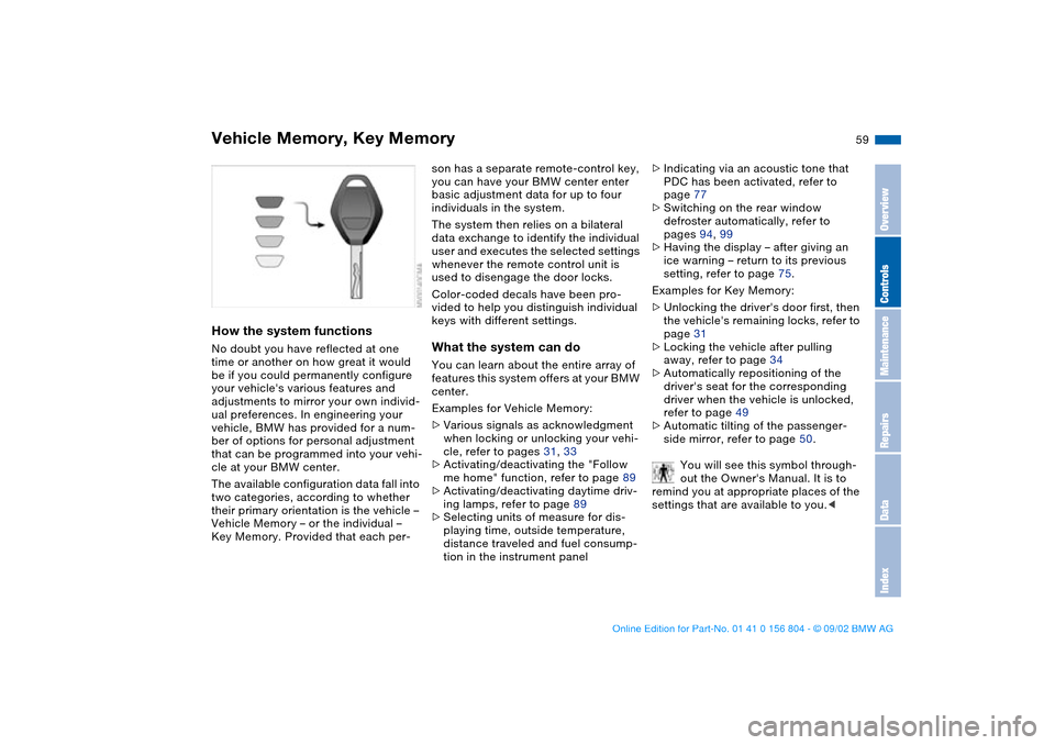 BMW 325i SEDAN 2003 E46 Owners Manual 59
Vehicle Memory, Key MemoryHow the system functionsNo doubt you have reflected at one
time or another on how great it would
be if you could permanently configure
your vehicles various features a BMW 325i SEDAN 2003 E46 Owners Manual 59
Vehicle Memory, Key MemoryHow the system functionsNo doubt you have reflected at one
time or another on how great it would
be if you could permanently configure
your vehicles various features a