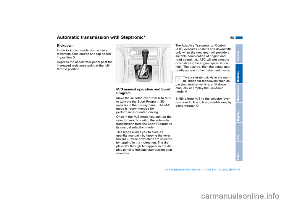 BMW 330i SEDAN 2003 E46 Repair Manual 65
KickdownIn the kickdown mode, you achieve
maximum acceleration and top speed
in position D.
Depress the accelerator pedal past the
increased resistance point at the full-
throttle position.
M/S BMW 330i SEDAN 2003 E46 Repair Manual 65
KickdownIn the kickdown mode, you achieve
maximum acceleration and top speed
in position D.
Depress the accelerator pedal past the
increased resistance point at the full-
throttle position.
M/S