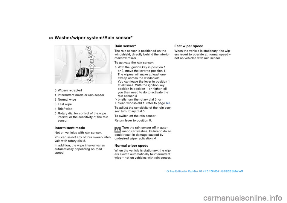 BMW 330i SEDAN 2003 E46 Repair Manual 68
Washer/wiper system/Rain sensor*0Wipers retracted
1Intermittent mode or rain sensor
2Normal wipe
3Fast wipe
4Brief wipe
5Rotary dial for control of the wipe
interval or the sensitivity of the rain BMW 330i SEDAN 2003 E46 Repair Manual 68
Washer/wiper system/Rain sensor*0Wipers retracted
1Intermittent mode or rain sensor
2Normal wipe
3Fast wipe
4Brief wipe
5Rotary dial for control of the wipe
interval or the sensitivity of the rain