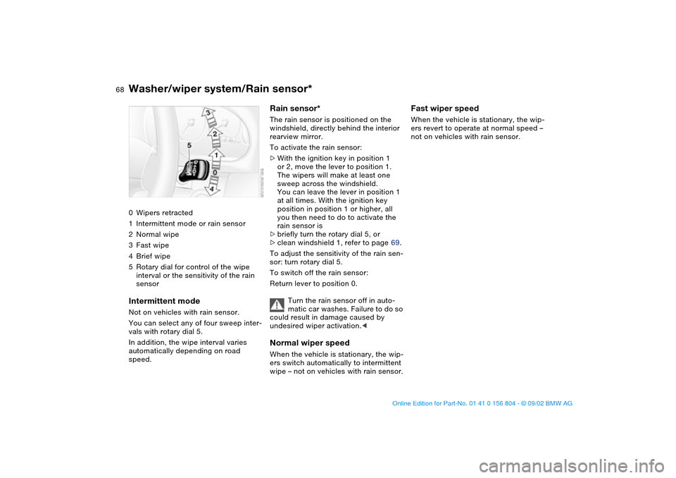 BMW 325xi SEDAN 2003 E46 Repair Manual 68
Washer/wiper system/Rain sensor*0Wipers retracted
1Intermittent mode or rain sensor
2Normal wipe
3Fast wipe
4Brief wipe
5Rotary dial for control of the wipe 
interval or the sensitivity of the rain