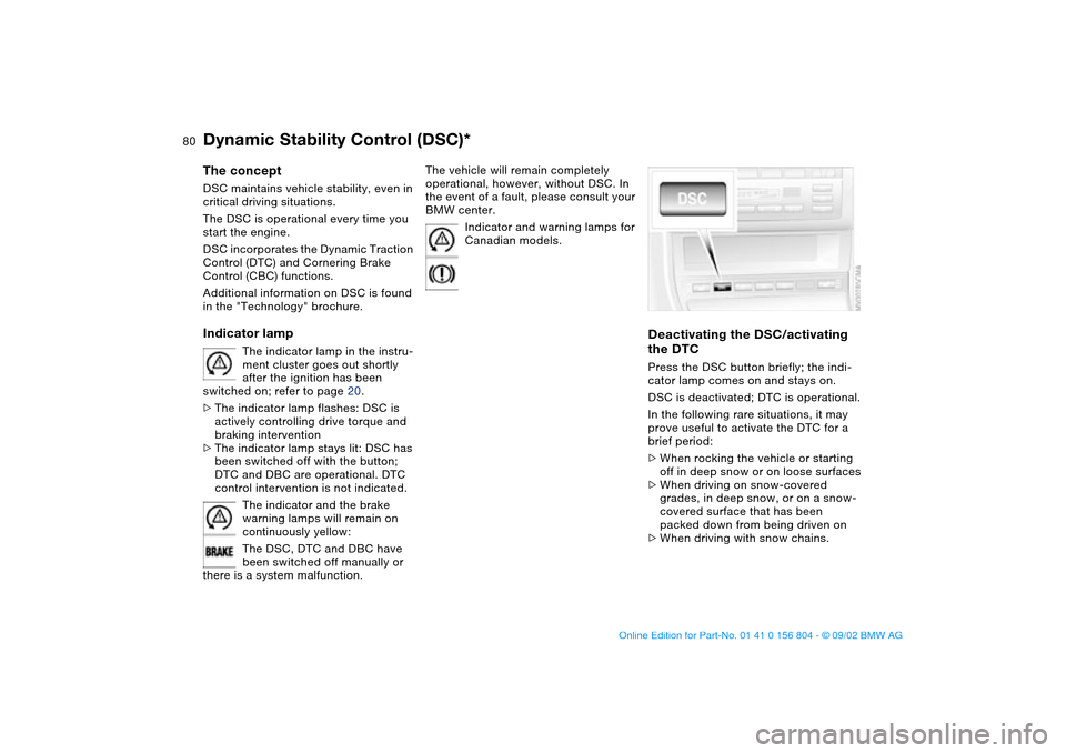 BMW 325xi SEDAN 2003 E46 Manual PDF 80
Dynamic Stability Control (DSC)*The conceptDSC maintains vehicle stability, even in 
critical driving situations.
The DSC is operational every time you 
start the engine. 
DSC incorporates the Dyna