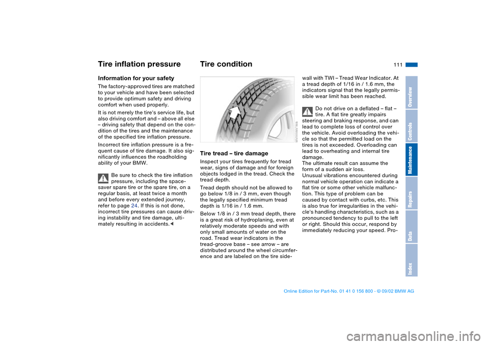 BMW 330Ci COUPE 2003 E46 Owners Manual 111 Wheels and tires
Tire inflation pressureInformation for your safetyThe factory-approved tires are matched 
to your vehicle and have been selected 
to provide optimum safety and driving 
comfort wh