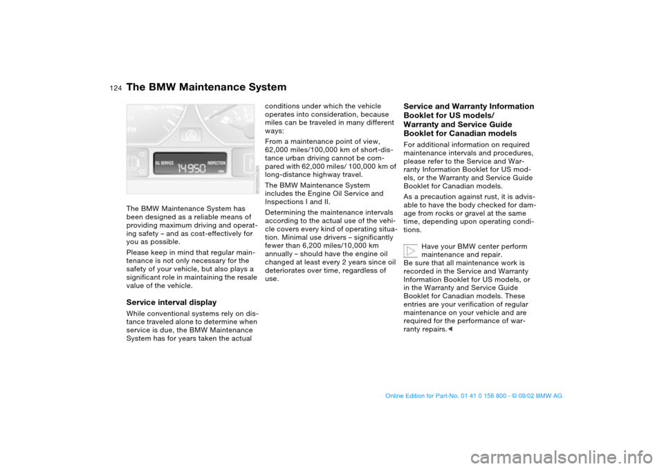 BMW 325Ci COUPE 2003 E46 Owners Manual 124Maintenance
The BMW Maintenance SystemThe BMW Maintenance System has
been designed as a reliable means of
providing maximum driving and operat-
ing safety – and as cost-effectively for
you as BMW 325Ci COUPE 2003 E46 Owners Manual 124Maintenance
The BMW Maintenance SystemThe BMW Maintenance System has
been designed as a reliable means of
providing maximum driving and operat-
ing safety – and as cost-effectively for
you as