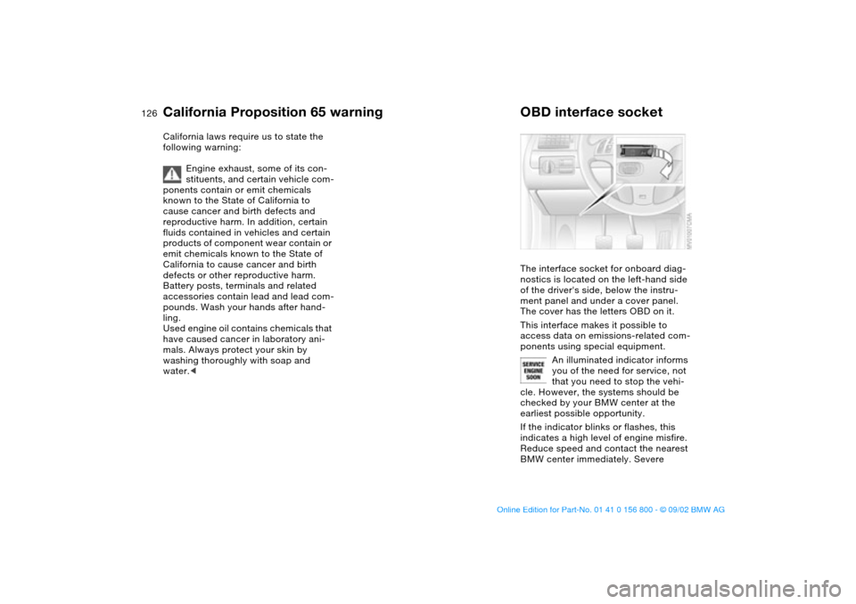BMW 325Ci COUPE 2003 E46 Owners Manual 126Laws and regulations
California Proposition 65 warningCalifornia laws require us to state the
following warning:
Engine exhaust, some of its con-
stituents, and certain vehicle com-
ponents contai BMW 325Ci COUPE 2003 E46 Owners Manual 126Laws and regulations
California Proposition 65 warningCalifornia laws require us to state the
following warning:
Engine exhaust, some of its con-
stituents, and certain vehicle com-
ponents contai