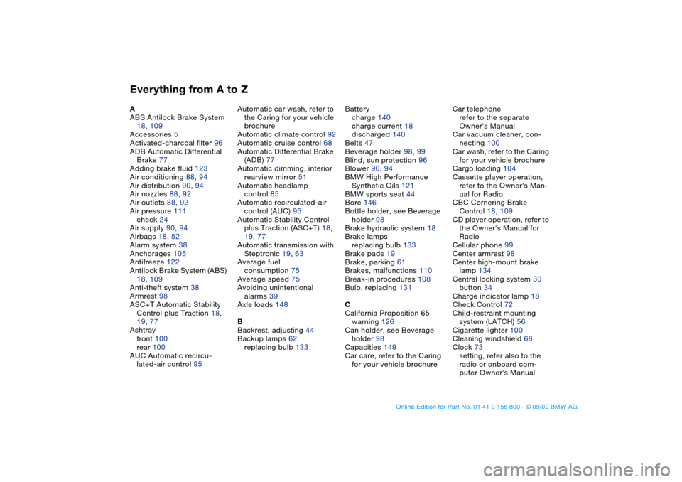 BMW 330Ci COUPE 2003 E46 Owners Manual Everything from A to ZA
ABS Antilock Brake System 
18, 109
Accessories 5
Activated-charcoal filter 96
ADB Automatic Differential 
Brake 77
Adding brake fluid 123
Air conditioning 88, 94
Air distributi