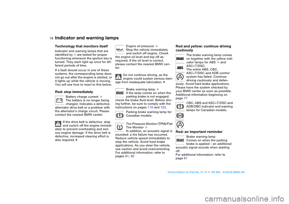 BMW 325Ci COUPE 2003 E46 Owners Manual  
18
 
Indicator and warning lamps
 
Technology that monitors itself
 
Indicator and warning lamps that are 
identified by 
 
●
 
 are tested for proper 
functioning whenever the ignition key is 
tu