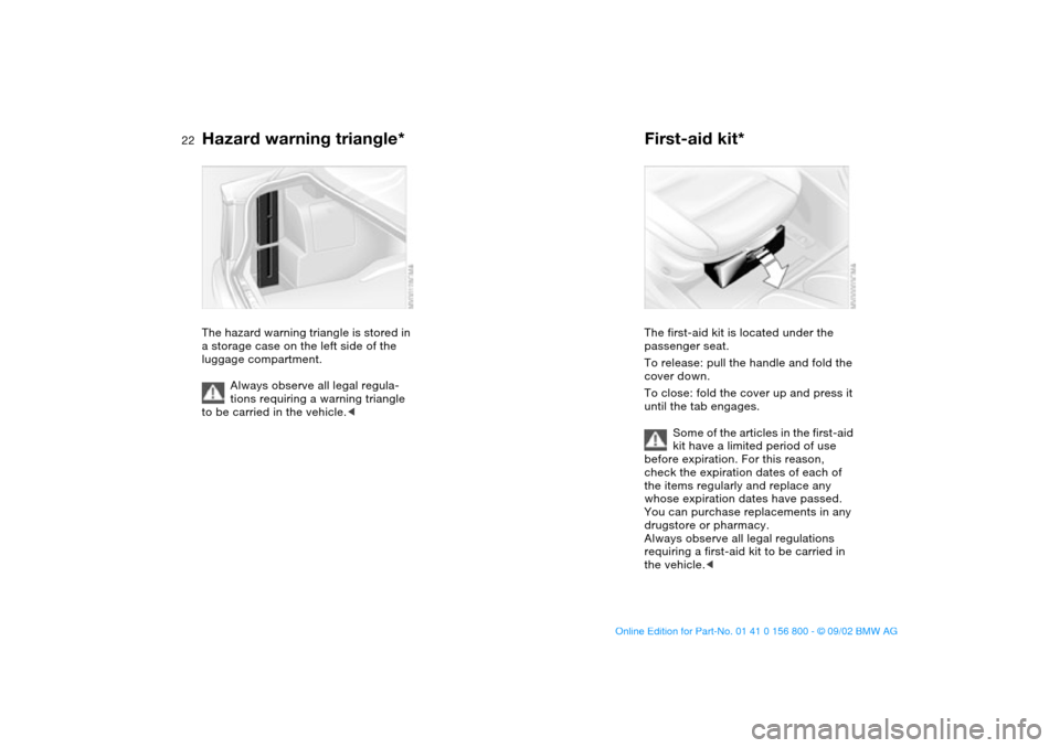 BMW 330Ci COUPE 2003 E46 Owners Guide  
22
Hazard warning triangle*The hazard warning triangle is stored in 
a storage case on the left side of the 
luggage compartment.
Always observe all legal regula-
tions requiring a warning triangle 