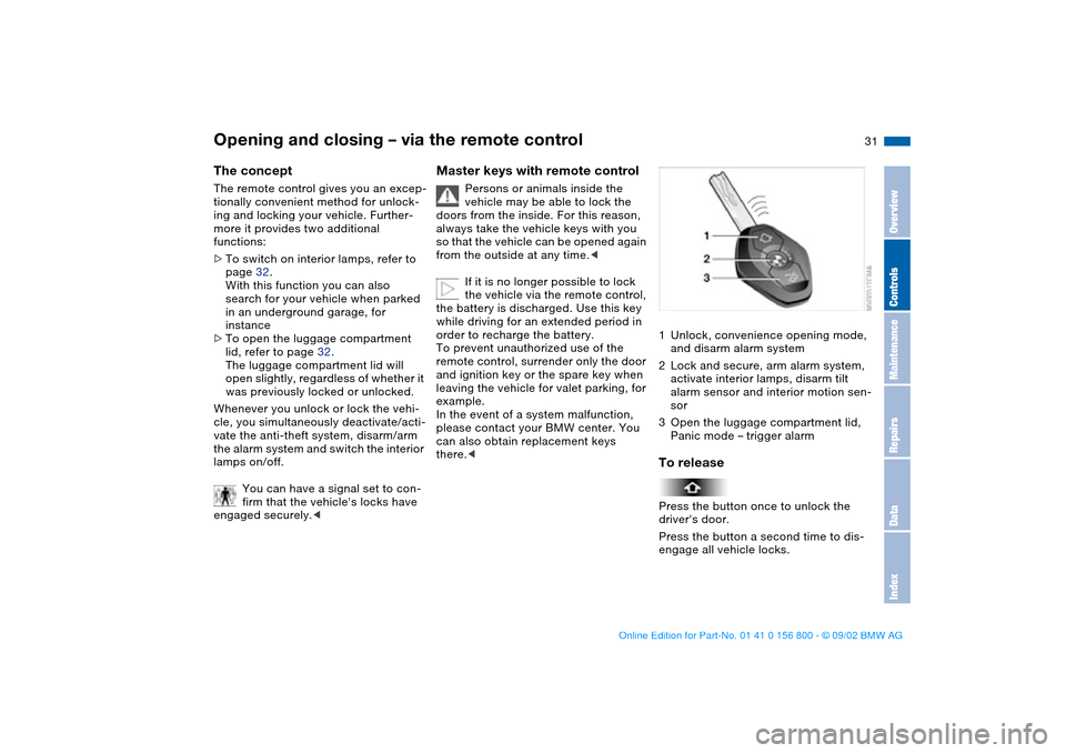 BMW 325Ci COUPE 2003 E46 Owners Guide 31
Opening and closing – via the remote controlThe conceptThe remote control gives you an excep-
tionally convenient method for unlock-
ing and locking your vehicle. Further-
more it provides two ad BMW 325Ci COUPE 2003 E46 Owners Guide 31
Opening and closing – via the remote controlThe conceptThe remote control gives you an excep-
tionally convenient method for unlock-
ing and locking your vehicle. Further-
more it provides two ad