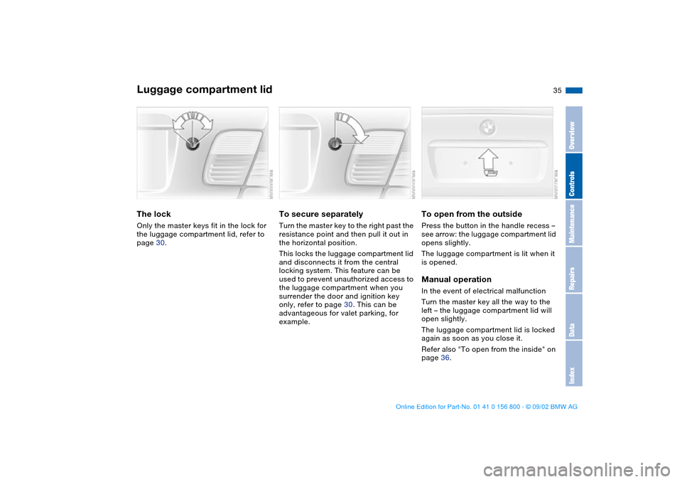 BMW 330Ci COUPE 2003 E46 Owners Manual 35
Luggage compartment lidThe lockOnly the master keys fit in the lock for 
the luggage compartment lid, refer to 
page 30.
To secure separatelyTurn the master key to the right past the 
resistance po
