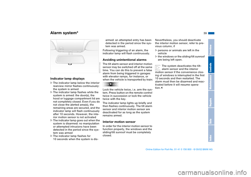 BMW 325Ci COUPE 2003 E46 Owners Guide 39
Indicator lamp displays>The indicator lamp below the interior
rearview mirror flashes continuously:
the system is armed
>The indicator lamp flashes while the
system is armed: the door(s), the
ho BMW 325Ci COUPE 2003 E46 Owners Guide 39
Indicator lamp displays>The indicator lamp below the interior
rearview mirror flashes continuously:
the system is armed
>The indicator lamp flashes while the
system is armed: the door(s), the
ho