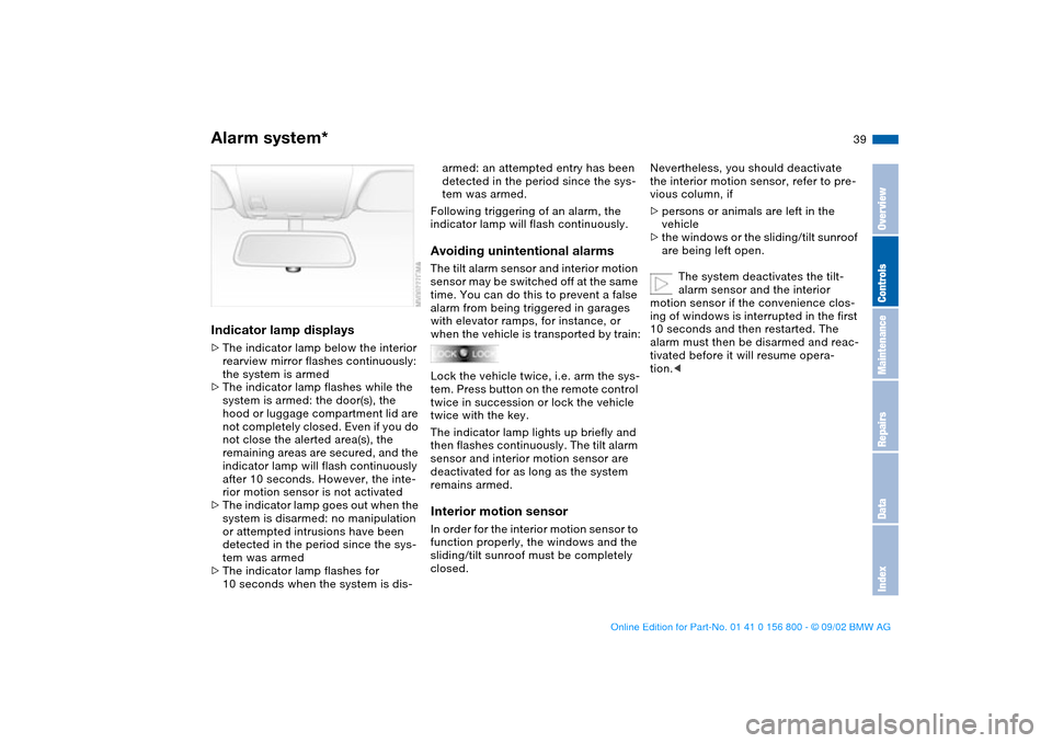 BMW 330Ci COUPE 2003 E46 Owners Manual 39
Indicator lamp displays>The indicator lamp below the interior 
rearview mirror flashes continuously:
the system is armed
>The indicator lamp flashes while the 
system is armed: the door(s), the 
ho