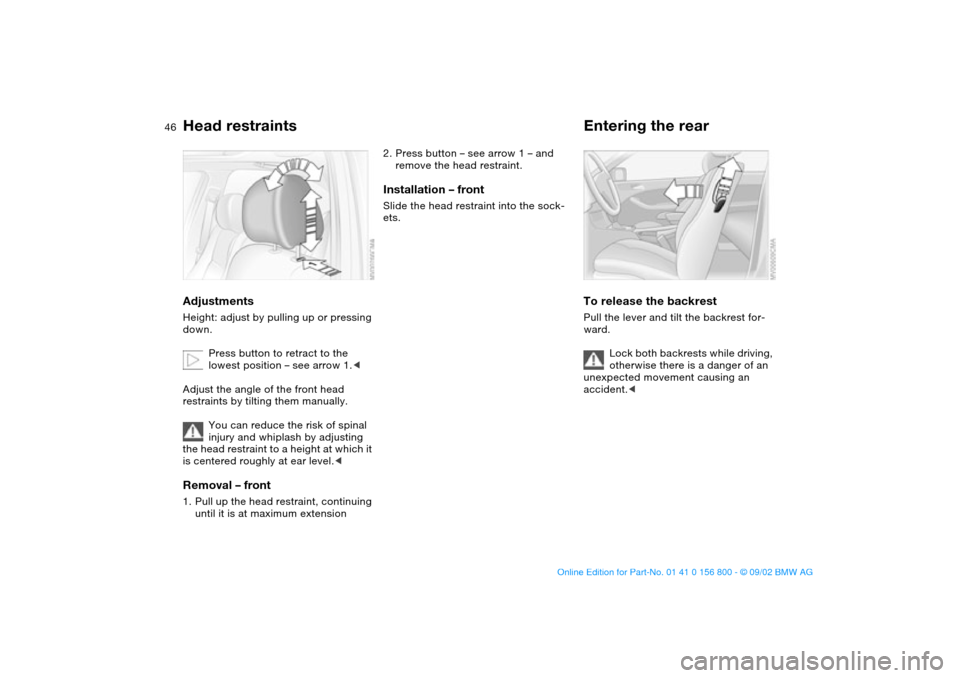 BMW 325Ci COUPE 2003 E46 Service Manual 46
Head restraintsAdjustmentsHeight: adjust by pulling up or pressing
down.
Press button to retract to the
lowest position – see arrow 1.<
Adjust the angle of the front head
restraints by tilting BMW 325Ci COUPE 2003 E46 Service Manual 46
Head restraintsAdjustmentsHeight: adjust by pulling up or pressing
down.
Press button to retract to the
lowest position – see arrow 1.<
Adjust the angle of the front head
restraints by tilting