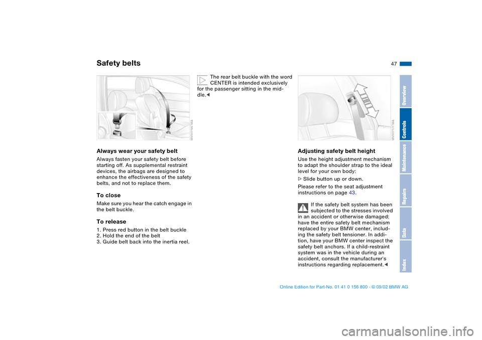 BMW 325Ci COUPE 2003 E46 Service Manual 47
Safety beltsAlways wear your safety beltAlways fasten your safety belt before
starting off. As supplemental restraint
devices, the airbags are designed to
enhance the effectiveness of the safety BMW 325Ci COUPE 2003 E46 Service Manual 47
Safety beltsAlways wear your safety beltAlways fasten your safety belt before
starting off. As supplemental restraint
devices, the airbags are designed to
enhance the effectiveness of the safety