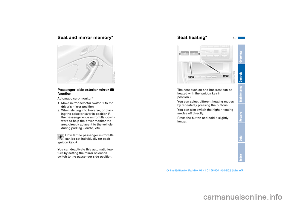 BMW 330Ci COUPE 2003 E46 Service Manual 49
Passenger-side exterior mirror tilt 
functionAutomatic curb monitor*
1. Move mirror selector switch 1 to the 
drivers mirror position
2. When shifting into Reverse, or plac-
ing the selector lever