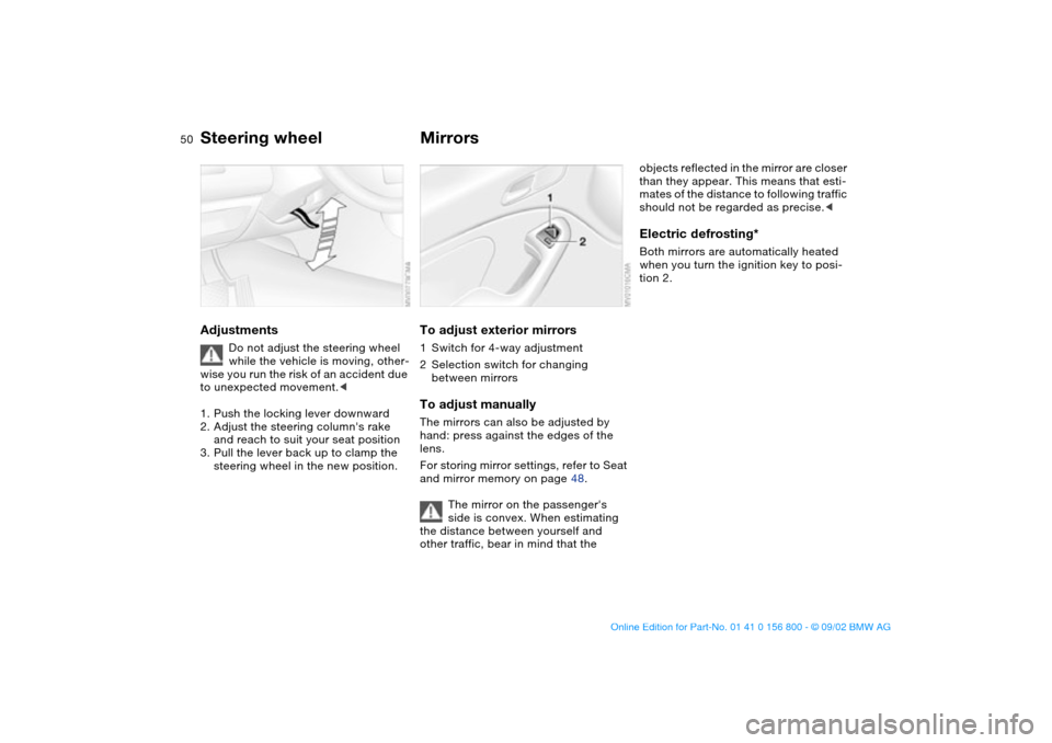 BMW 325Ci COUPE 2003 E46 Service Manual 50
Steering wheelAdjustments
Do not adjust the steering wheel
while the vehicle is moving, other-
wise you run the risk of an accident due
to unexpected movement.<
1. Push the locking lever downward BMW 325Ci COUPE 2003 E46 Service Manual 50
Steering wheelAdjustments
Do not adjust the steering wheel
while the vehicle is moving, other-
wise you run the risk of an accident due
to unexpected movement.<
1. Push the locking lever downward