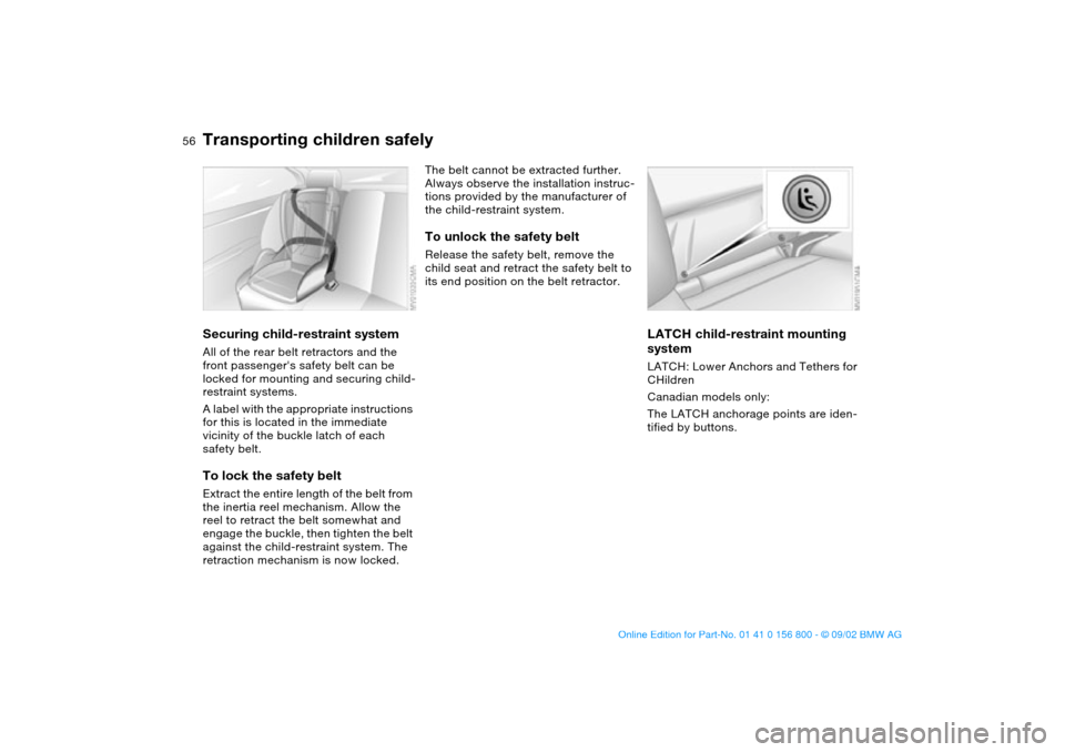 BMW 330Ci COUPE 2003 E46 Owners Manual 56
Securing child-restraint systemAll of the rear belt retractors and the 
front passengers safety belt can be 
locked for mounting and securing child-
restraint systems.
A label with the appropriate