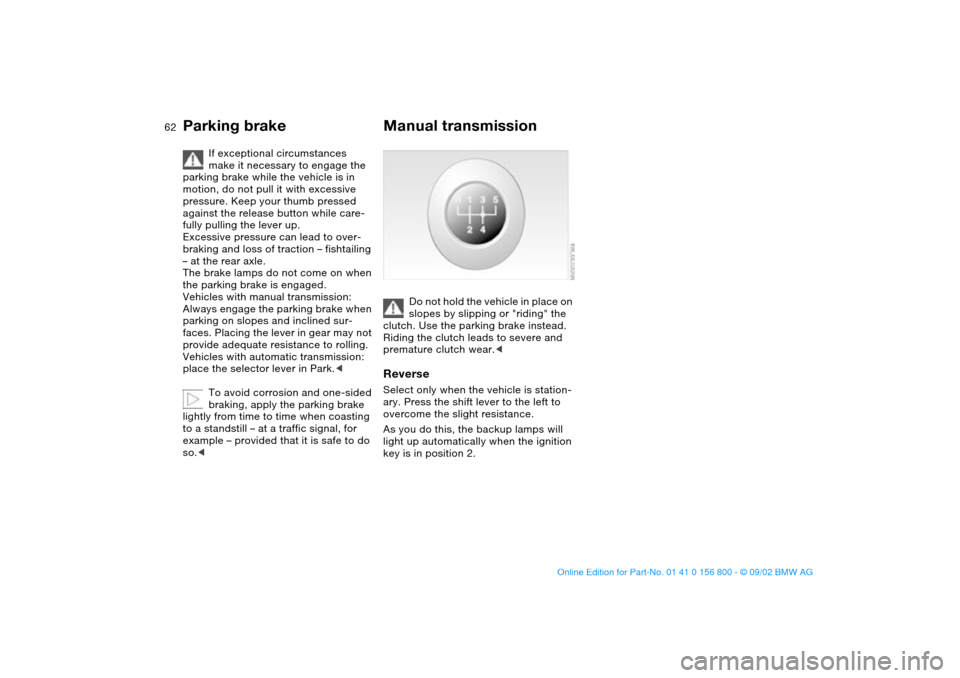 BMW 330Ci COUPE 2003 E46 Owners Manual 62
If exceptional circumstances 
make it necessary to engage the 
parking brake while the vehicle is in 
motion, do not pull it with excessive 
pressure. Keep your thumb pressed 
against the release b