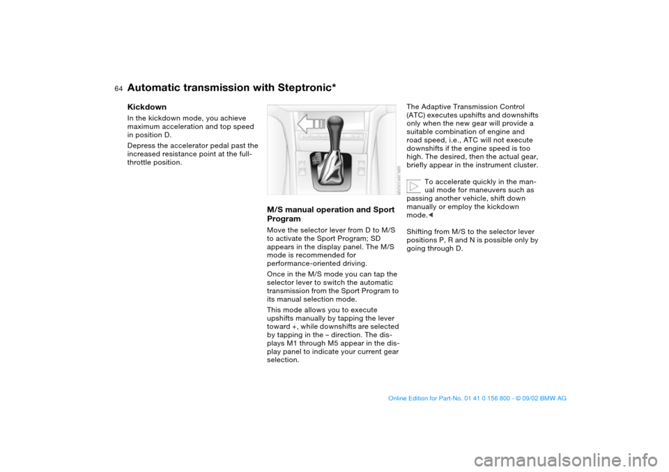 BMW 325Ci COUPE 2003 E46 Repair Manual 64
KickdownIn the kickdown mode, you achieve
maximum acceleration and top speed
in position D.
Depress the accelerator pedal past the
increased resistance point at the full-
throttle position.
M/S BMW 325Ci COUPE 2003 E46 Repair Manual 64
KickdownIn the kickdown mode, you achieve
maximum acceleration and top speed
in position D.
Depress the accelerator pedal past the
increased resistance point at the full-
throttle position.
M/S