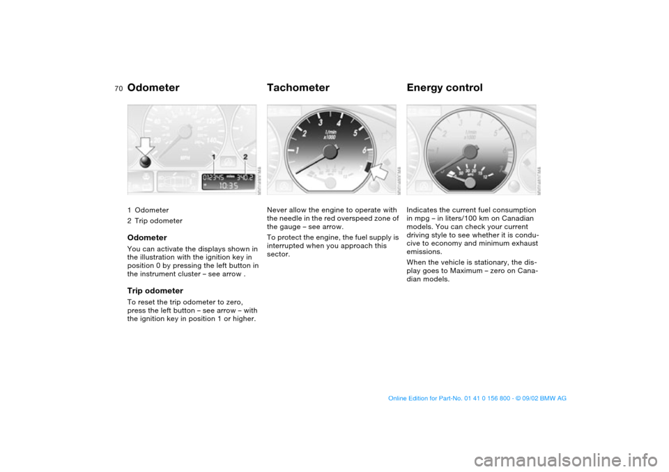 BMW 325Ci COUPE 2003 E46 Repair Manual 70Everything under control
Odometer1Odometer
2Trip odometerOdometerYou can activate the displays shown in
the illustration with the ignition key in
position 0 by pressing the left button in
the ins BMW 325Ci COUPE 2003 E46 Repair Manual 70Everything under control
Odometer1Odometer
2Trip odometerOdometerYou can activate the displays shown in
the illustration with the ignition key in
position 0 by pressing the left button in
the ins