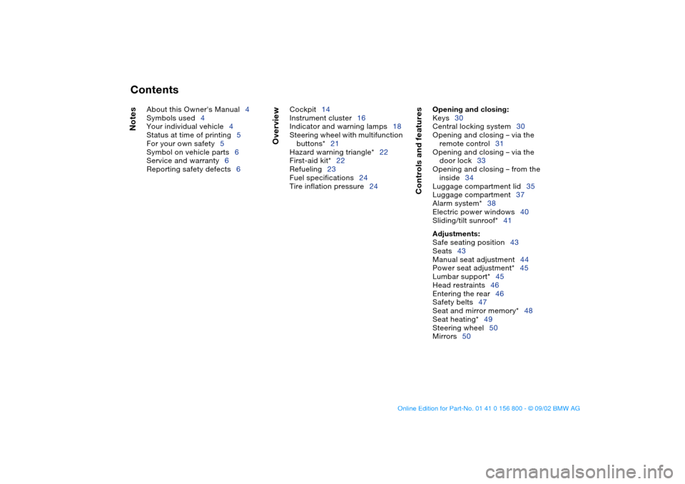 BMW 330Ci COUPE 2003 E46 Owners Manual  
Contents
 
Notes
 
About this Owners Manual4
Symbols used4
Your individual vehicle4
Status at time of printing5
For your own safety5
Symbol on vehicle parts6
Service and warranty6
Reporting safety 