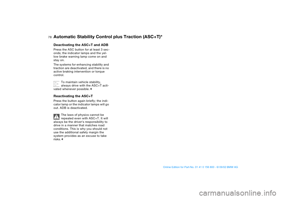 BMW 330Ci COUPE 2003 E46 Manual PDF 78
Deactivating the ASC+T and ADBPress the ASC button for at least 3 sec-
onds; the indicator lamps and the yel-
low brake warning lamp come on and
stay on.
The systems for enhancing stability and
t BMW 330Ci COUPE 2003 E46 Manual PDF 78
Deactivating the ASC+T and ADBPress the ASC button for at least 3 sec-
onds; the indicator lamps and the yel-
low brake warning lamp come on and
stay on.
The systems for enhancing stability and
t