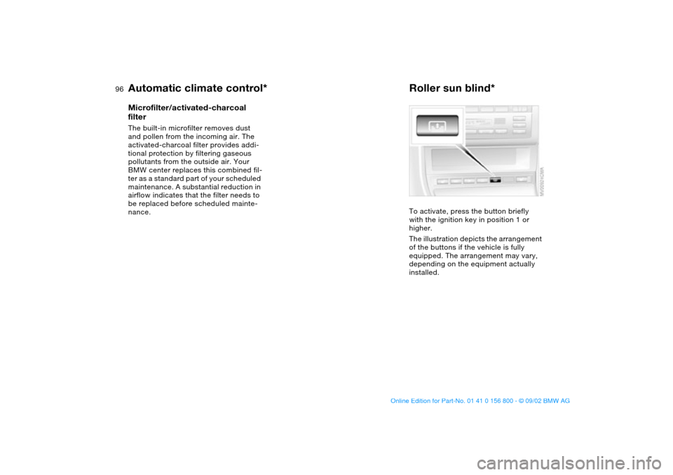 BMW 330Ci COUPE 2003 E46 Owners Manual 96
Microfilter/activated-charcoal 
filterThe built-in microfilter removes dust 
and pollen from the incoming air. The 
activated-charcoal filter provides addi-
tional protection by filtering gaseous 

