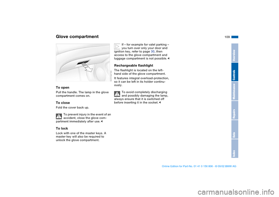 BMW 325Ci CONVERTIBLE 2003 E46 Owners Manual 109 Interior conveniences
Glove compartmentTo openPull the handle. The lamp in the glove 
compartment comes on.To closeFold the cover back up.
To prevent injury in the event of an 
accident, close the