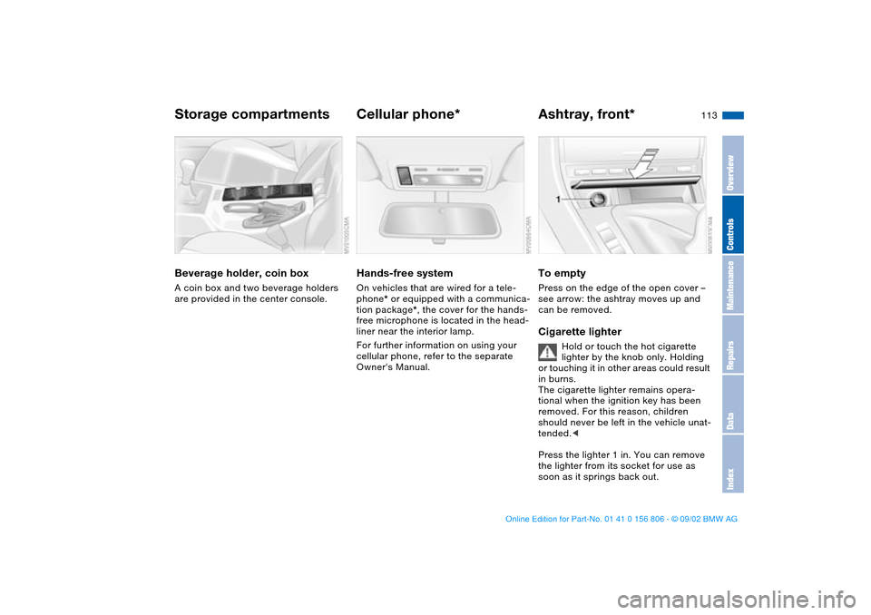 BMW 325Ci CONVERTIBLE 2003 E46 Owners Manual 113
Beverage holder, coin boxA coin box and two beverage holders 
are provided in the center console.
Cellular phone*Hands-free systemOn vehicles that are wired for a tele-
phone* or equipped with a c