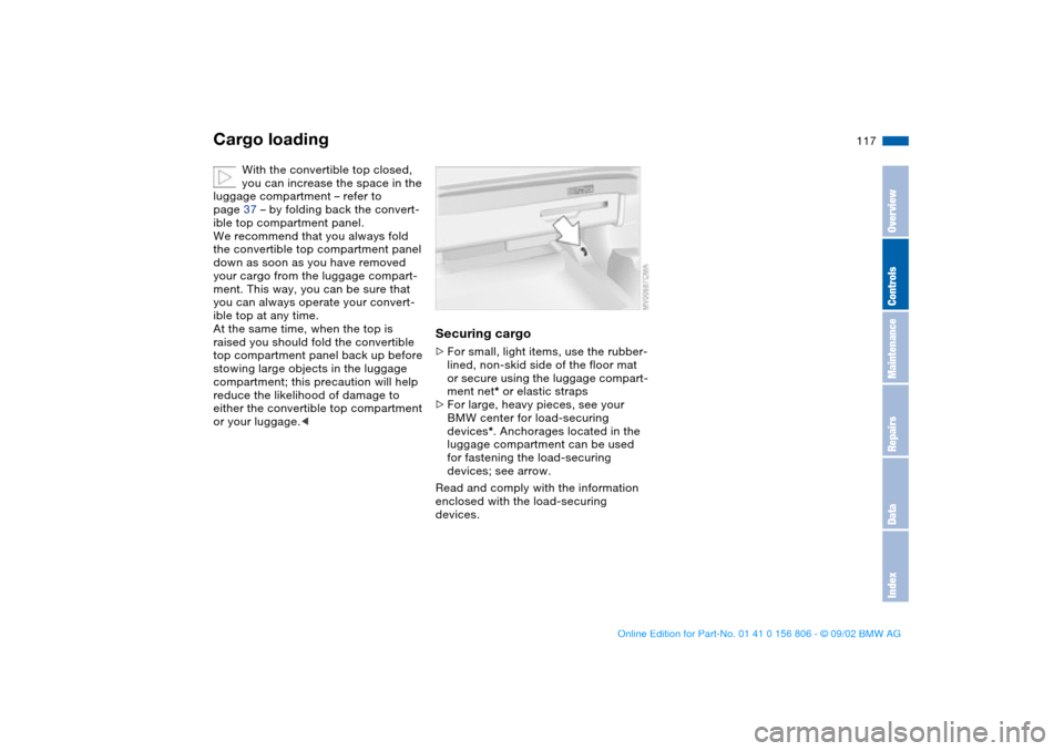 BMW 325Ci CONVERTIBLE 2003 E46 Owners Manual 117
With the convertible top closed, 
you can increase the space in the 
luggage compartment – refer to 
page 37 – by folding back the convert-
ible top compartment panel.
We recommend that you al