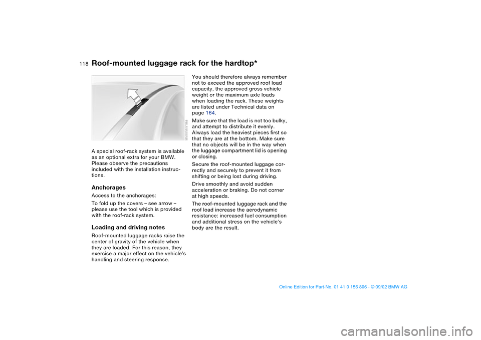 BMW 325Ci CONVERTIBLE 2003 E46 Owners Manual 118
Roof-mounted luggage rack for the hardtop*A special roof-rack system is available 
as an optional extra for your BMW. 
Please observe the precautions 
included with the installation instruc-
tions