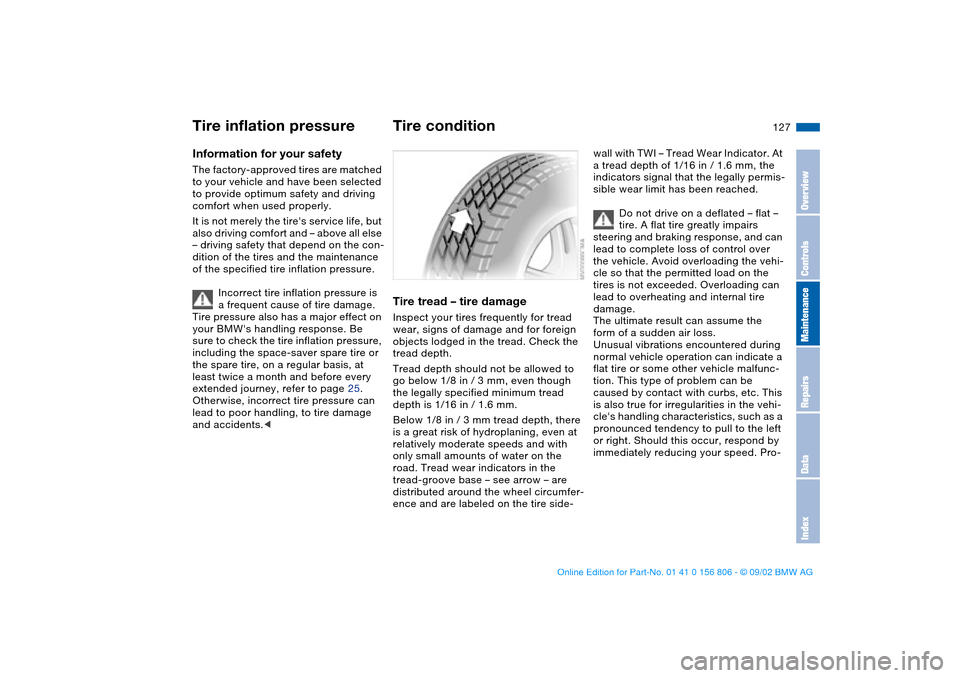 BMW 325Ci CONVERTIBLE 2003 E46 Owners Manual 127 Wheels and tires
Tire inflation pressureInformation for your safetyThe factory-approved tires are matched 
to your vehicle and have been selected 
to provide optimum safety and driving 
comfort wh