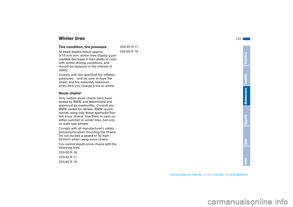 BMW 325Ci CONVERTIBLE 2003 E46 Owners Manual 131
Tire condition, tire pressureAt tread depths below approx. 
3/16 in/4 mm, winter tires display a per-
ceptible decrease in their ability to cope 
with winter driving conditions, and 
should be rep