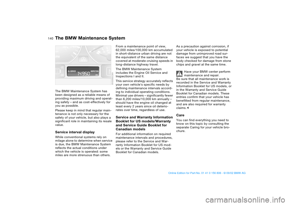 BMW 325Ci CONVERTIBLE 2003 E46 Owners Guide 140Maintenance
The BMW Maintenance SystemThe BMW Maintenance System has 
been designed as a reliable means of 
providing maximum driving and operat-
ing safety – and as cost-effectively for 
you as 