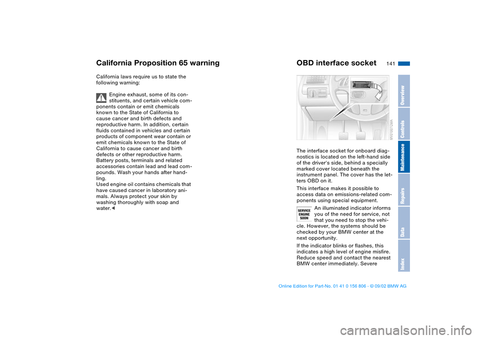 BMW 325Ci CONVERTIBLE 2003 E46 Owners Manual 141 Laws and regulations
California Proposition 65 warningCalifornia laws require us to state the 
following warning:
Engine exhaust, some of its con-
stituents, and certain vehicle com-
ponents conta