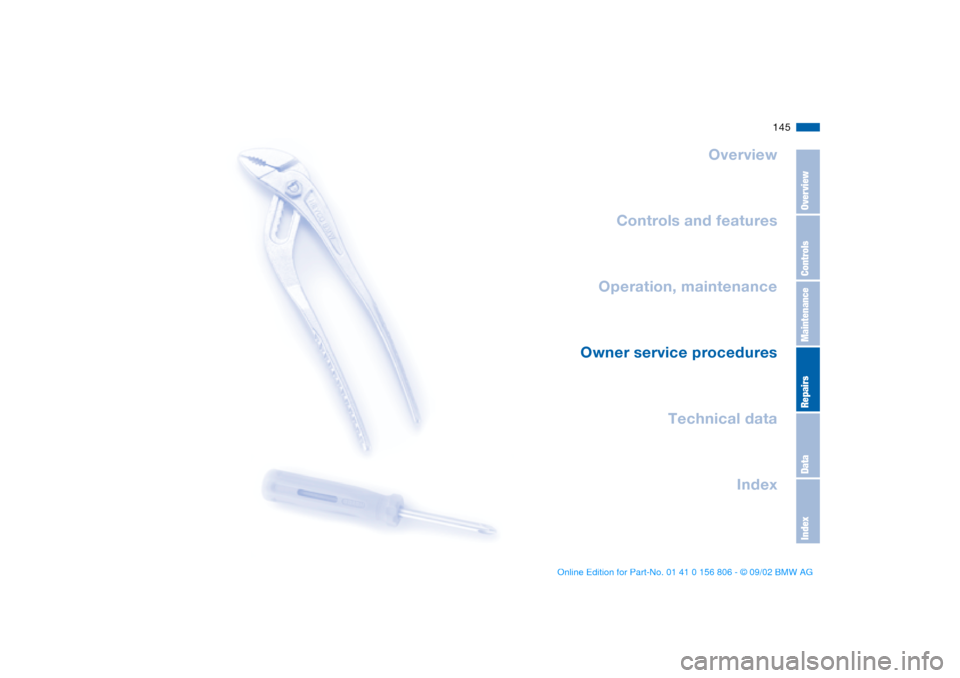 BMW 325Ci CONVERTIBLE 2003 E46 Owners Manual 145
Overview
Controls and features
Operation, maintenance
Owner service procedures
Technical data
Index
OverviewControlsMaintenanceRepairsDataIndex
handbook.book  Page 145  Wednesday, July 31, 2002  9