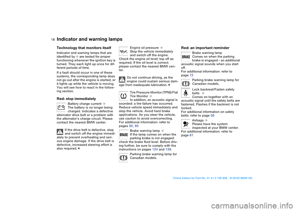 BMW 325Ci CONVERTIBLE 2003 E46 Owners Manual  
18
 
Indicator and warning lamps
 
Technology that monitors itself
 
Indicator and warning lamps that are 
identified by 
 
●
 
 are tested for proper 
functioning whenever the ignition key is 
tu