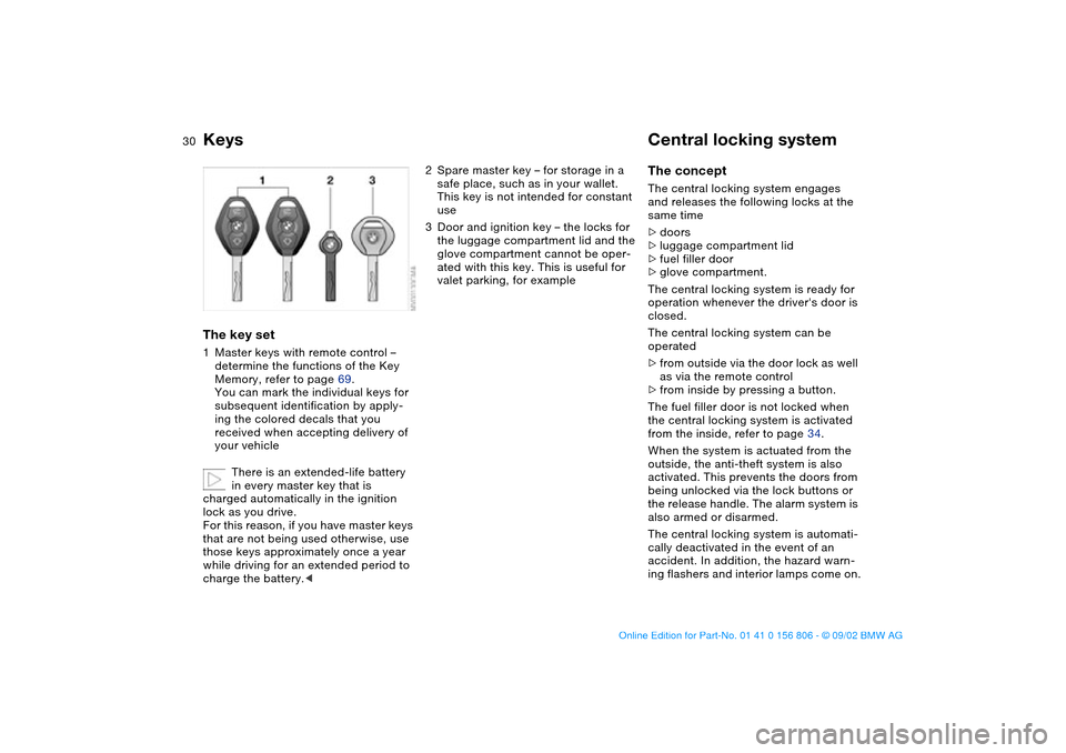 BMW 330Ci CONVERTIBLE 2003 E46 Owners Guide 30Opening and closing
KeysThe key set1Master keys with remote control –
determine the functions of the Key
Memory, refer to page 69.
You can mark the individual keys for
subsequent identification BMW 330Ci CONVERTIBLE 2003 E46 Owners Guide 30Opening and closing
KeysThe key set1Master keys with remote control –
determine the functions of the Key
Memory, refer to page 69.
You can mark the individual keys for
subsequent identification