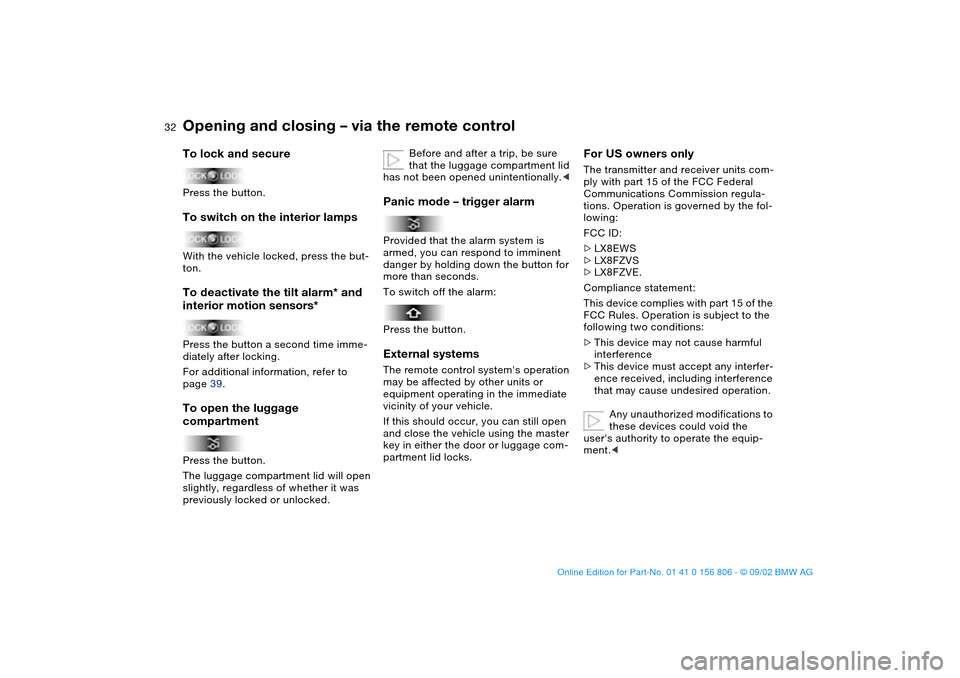 BMW 330Ci CONVERTIBLE 2003 E46 Owners Manual 32
To lock and securePress the button.To switch on the interior lampsWith the vehicle locked, press the but-
ton.To deactivate the tilt alarm* and 
interior motion sensors*Press the button a second ti
