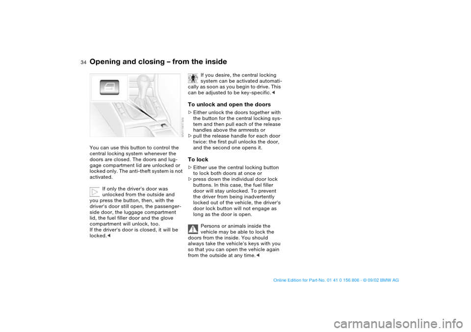 BMW 330Ci CONVERTIBLE 2003 E46 Owners Guide 34
Opening and closing – from the insideYou can use this button to control the
central locking system whenever the
doors are closed. The doors and lug-
gage compartment lid are unlocked or
locked BMW 330Ci CONVERTIBLE 2003 E46 Owners Guide 34
Opening and closing – from the insideYou can use this button to control the
central locking system whenever the
doors are closed. The doors and lug-
gage compartment lid are unlocked or
locked