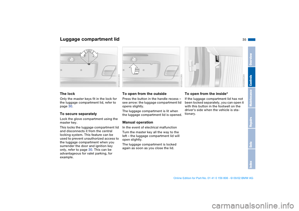 BMW 330Ci CONVERTIBLE 2003 E46 Owners Manual 35
Luggage compartment lidThe lockOnly the master keys fit in the lock for 
the luggage compartment lid, refer to 
page 30.To secure separatelyLock the glove compartment using the 
master key.
This lo