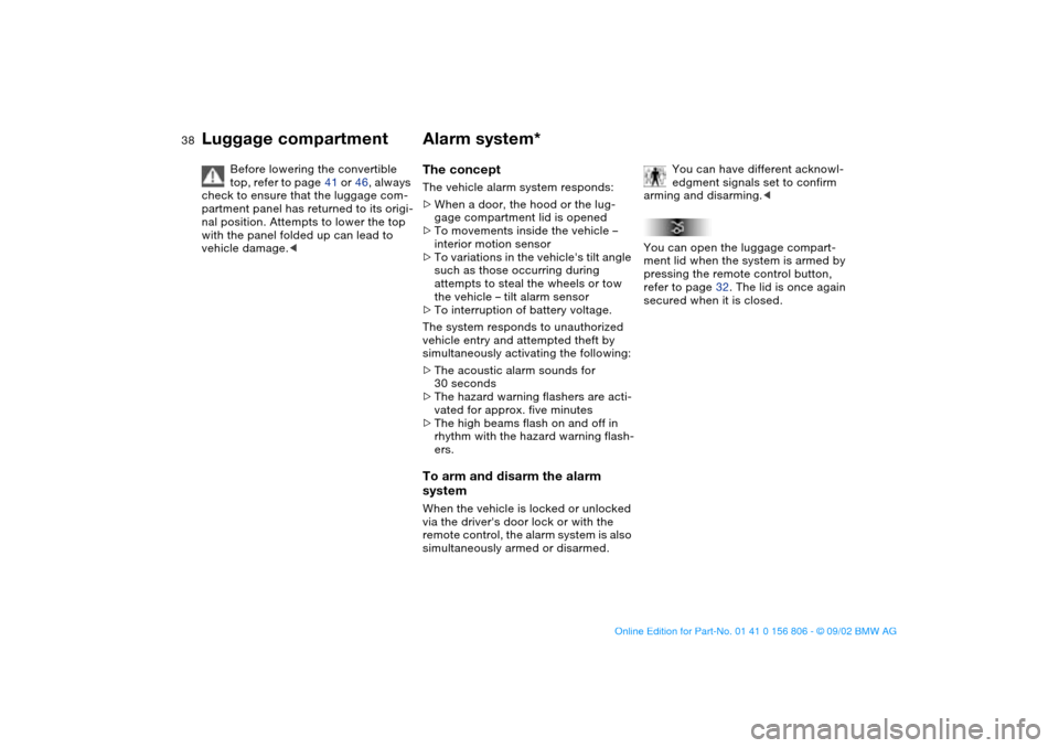BMW 330Ci CONVERTIBLE 2003 E46 Owners Manual 38
Before lowering the convertible
top, refer to page 41 or 46, always
check to ensure that the luggage com-
partment panel has returned to its origi-
nal position. Attempts to lower the top
with t BMW 330Ci CONVERTIBLE 2003 E46 Owners Manual 38
Before lowering the convertible
top, refer to page 41 or 46, always
check to ensure that the luggage com-
partment panel has returned to its origi-
nal position. Attempts to lower the top
with t