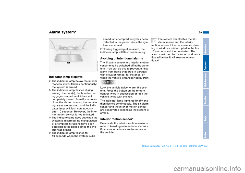 BMW 325Ci CONVERTIBLE 2003 E46 Owners Manual 39
Indicator lamp displays>The indicator lamp below the interior 
rearview mirror flashes continuously:
the system is armed
>The indicator lamp flashes during 
arming: the door(s), the hood or the 
lu