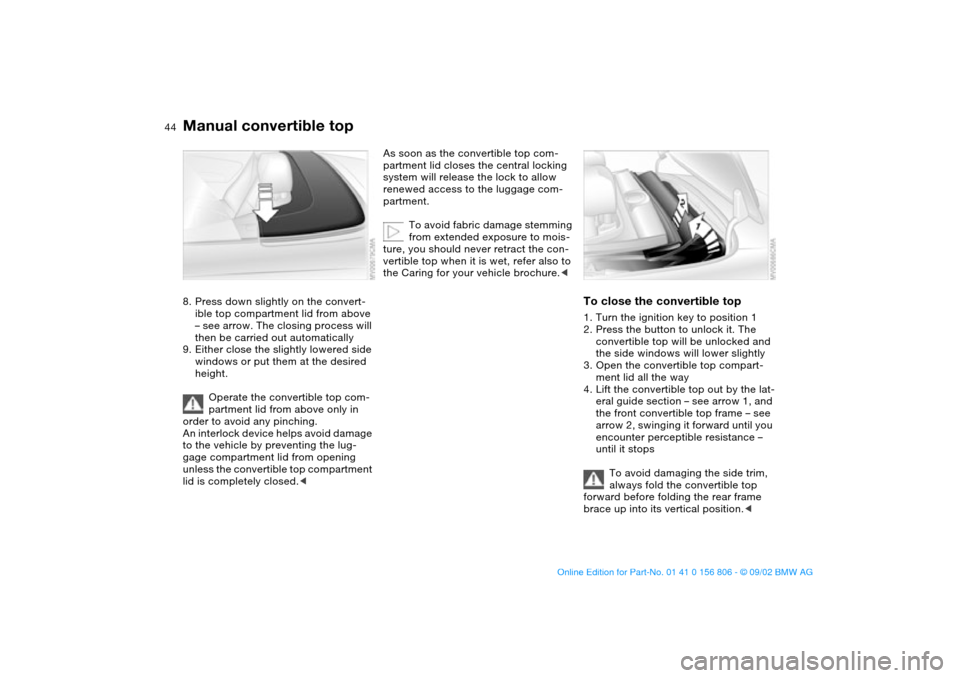 BMW 325Ci CONVERTIBLE 2003 E46 Owners Manual 44
8. Press down slightly on the convert-
ible top compartment lid from above 
– see arrow. The closing process will 
then be carried out automatically
9. Either close the slightly lowered side 
win